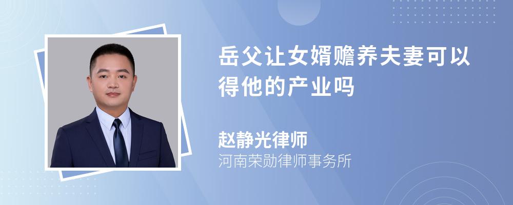 岳父让女婿赡养夫妻可以得他的产业吗 岳父让女婿赡养夫妻可以得他的产业吗